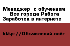 Менеджер (с обучением) - Все города Работа » Заработок в интернете   